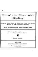 Thro' the Year With Kipling, Being a Year-Book of Selections from the Earlier Works of Mr. Rudyard Kipling, With Introduction and Bibliography