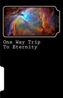 One Way Trip To Eternity