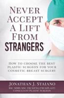 Never Accept a Lift From Strangers: How to choose the best plastic surgeon for your cosmetic breast surgery