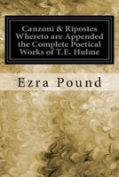 Canzoni & Ripostes Whereto Are Appended the Complete Poetical Works of T.E. Hulme