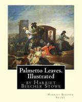 Palmetto Leaves. By Harriet Beecher Stowe, Illustrated (World's Classics)