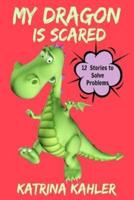 My Dragon Is Scared: 12 Rhyming Stories to Help With Toddler Fears: Perfect for Early Readers or to Read With Your Child at Bedtime