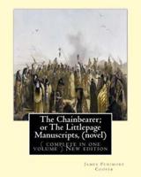The Chainbearer; or The Littlepage Manuscripts, By J. Fenimore Cooper A NOVEL