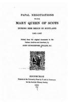 Papal Negotiations With Mary Queen of Scots During Her Reign in Scotlan