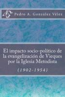 El Impacto Socio-Politico De La Evangelizacion De Vieques Por La Iglesia Metodista (1902-1954)