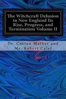 The Witchcraft Delusion in New England Its Rise, Progress, and Termination Volume II