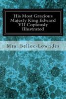 His Most Gracious Majesty King Edward VII Copiously Illustrated