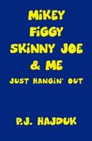 Mikey Figgy Skinny Joe & Me
