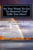 So You Want To Go To Heaven? God Tells You How!