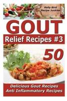 Gout Relief Recipes 3 - 50 Delicious Gout Recipes - Anti Inflammatory Recipes