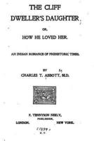 The Cliff Dweller's Daughter, Or, How He Loved Her, an Indian Romance of Prehistoric Times
