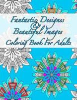 Fantastic Designs And Beautiful Images Coloring Book For Adults
