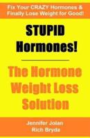 Stupid Hormones! The Hormone Weight Loss Solution