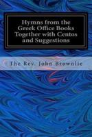 Hymns from the Greek Office Books Together With Centos and Suggestions