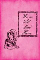 Alice in Wonderland Journal - We're All Mad Here (Pink)