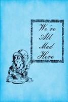 Alice in Wonderland Journal - We're All Mad Here (Bright Blue)
