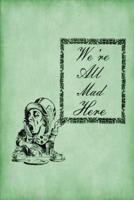 Alice in Wonderland Journal - We're All Mad Here (Green)