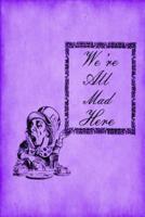 Alice in Wonderland Journal - We're All Mad Here (Purple)