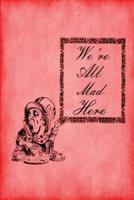Alice in Wonderland Journal - We're All Mad Here (Red)