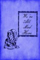 Alice in Wonderland Journal - We're All Mad Here (Blue)