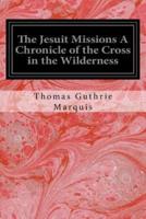 The Jesuit Missions a Chronicle of the Cross in the Wilderness