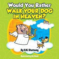 Would You Rather Walk Your Dog in Heaven?