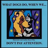 What Dogs Do, When We...Don't Pay Attention