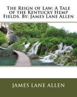 The Reign of Law; A Tale of the Kentucky Hemp Fields. By