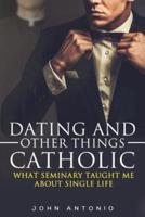 Dating and Other Things Catholic