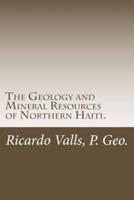 The Geology and Mineral Resources of Northern Haiti.