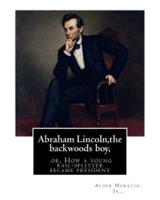 Abraham Lincoln, the Backwoods Boy;or, How a Young Rail-Splitter Became President