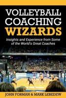 Volleyball Coaching Wizards: Insights and Experience from Some of the World's Great Coaches