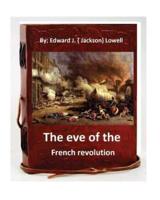 The Eve of the French Revolution. By Edward J. ( Jackson) Lowell (Original Version)