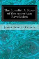The Loyalist a Story of the American Revolution