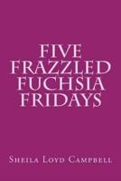 Five Frazzled Fuchsia Fridays