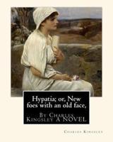 Hypatia; or, New Foes With an Old Face, By Charles Kingsley A NOVEL