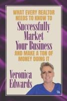 What Every Realtor Needs To Know To Be Successfully Market Your Business