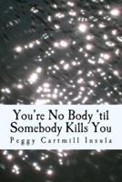 You're No Body 'Til Somebody Kills You