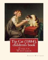 Tip Cat (1884), by Evelyn Whitaker (Children's Book)