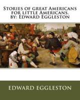 Stories of Great Americans for Little Americans. By