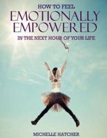 How to Feel Emotionally Empowered in the Next Hour of Your Life