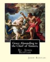 Grace Abounding to the Chief of Sinners, By John Bunyan