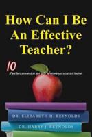 How Can I Be An Effective Teacher?: 10 Questions Answered on Your Path to Becoming a Successful Teacher