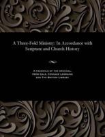 A Three-Fold Ministry: In Accordance with Scripture and Church History