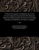 A Preservative against Unitarianism: In a Letter to Lant Carpenter, Occasioned by His Discourse Delivered at Bristol, before the Society of Unitarian Christians, Established in the West of England,