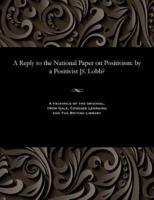 A Reply to the National Paper on Positivism: by a Positivist [S. Lobb?