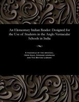 An Elementary Indian Reader: Designed for the Use of Students in the Anglo Vernacular Schools in India