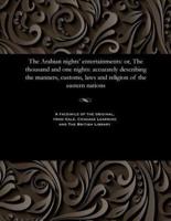 The Arabian nights' entertainments: or, The thousand and one nights: accurately describing the manners, customs, laws and religion of the eastern nations