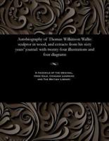 Autobiography of Thomas Wilkinson Wallis: sculptor in wood, and extracts from his sixty years' journal: with twenty-four illustrations and four diagrams