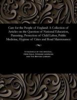 Care for the People of England: A Collection of Articles on the Question of National Education, Parenting, Protection of Child Labor, Public Medicine, Hygiene of Cities and Road Maintenance: